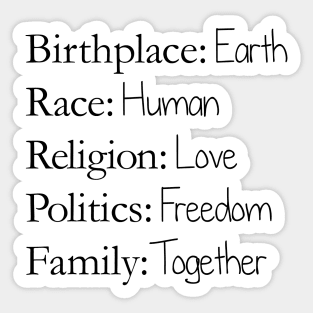 Birthplace: Earth, Race: Human, Religion: Love, Politics: Freedom, Family: Together Sticker